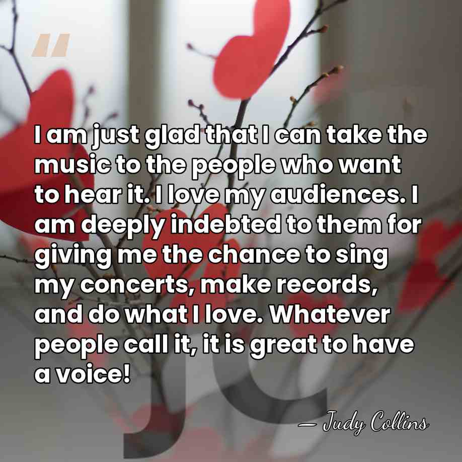 I am just glad that I can take the music to the&hellip; - Judy Collins