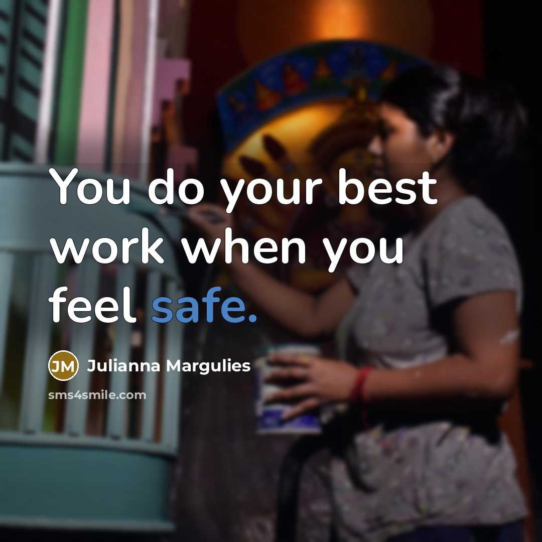 “You do your best work when you feel safe.…” quote by Julianna Margulies