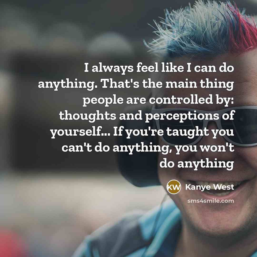 “I always feel like I can do anything. That's the…” quote by Kanye West