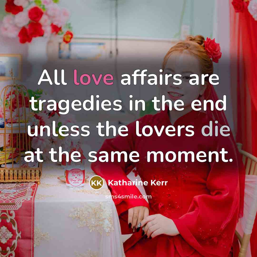 “All love affairs are tragedies in the end unless the…” quote by Katharine Kerr