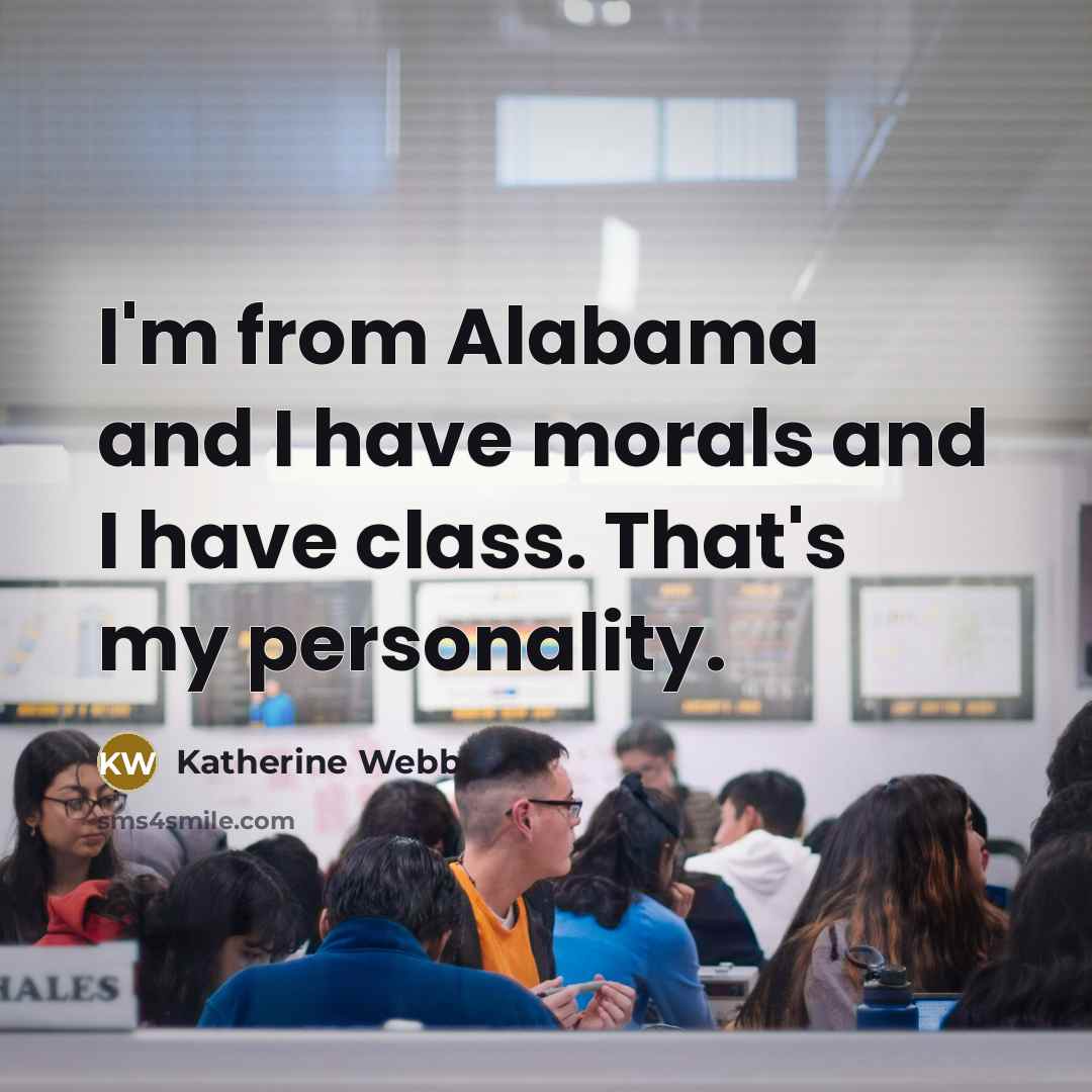 “I'm from Alabama and I have morals and I have…” quote by Katherine Webb