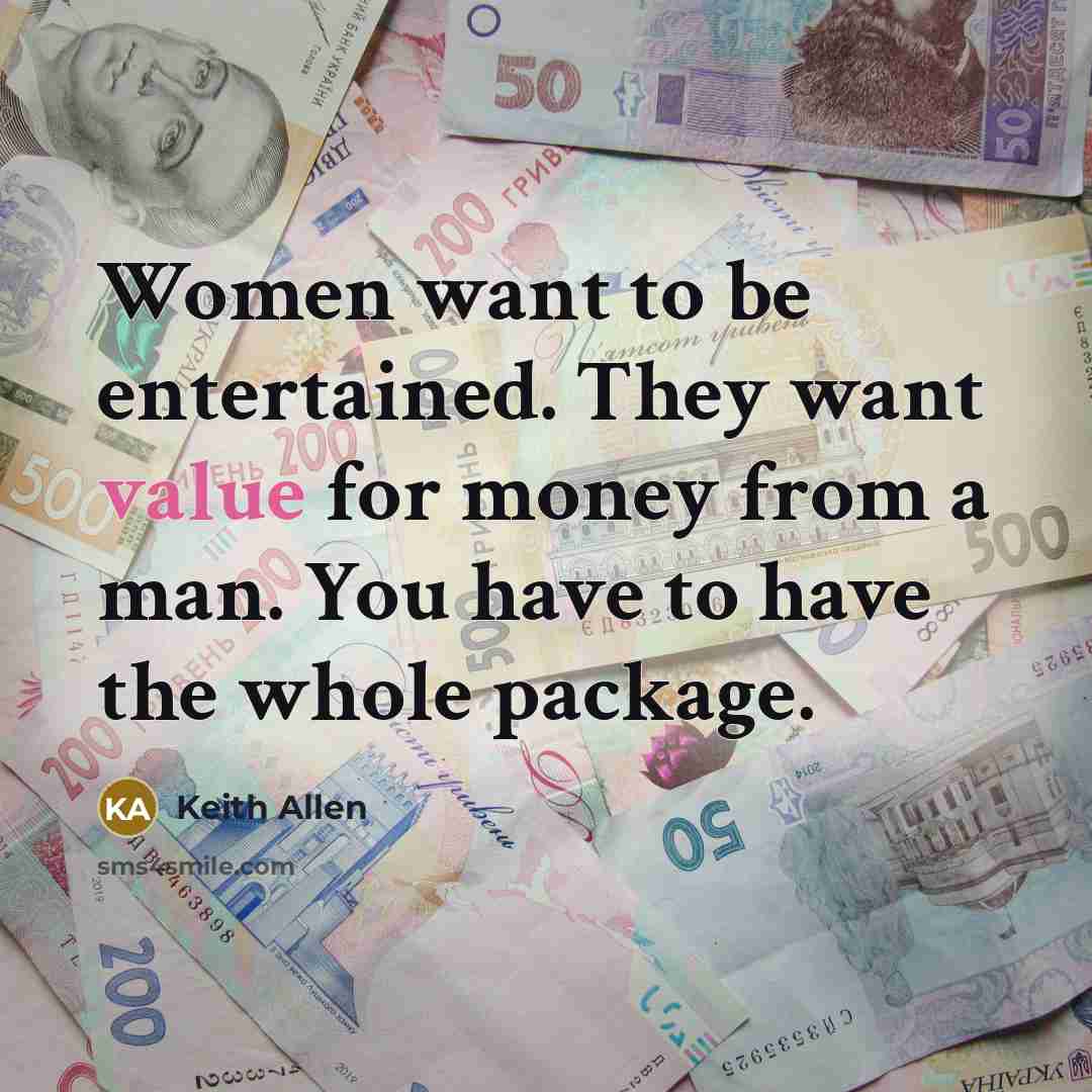 “Women want to be entertained. They want value for money…” quote by Keith Allen