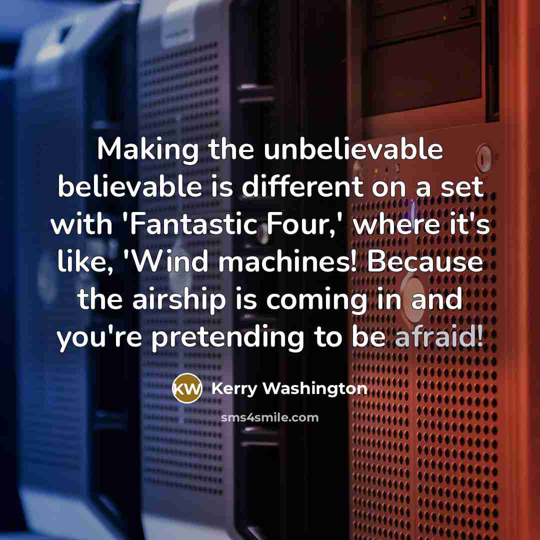 “Making the unbelievable believable is different on a set with…” quote by Kerry Washington