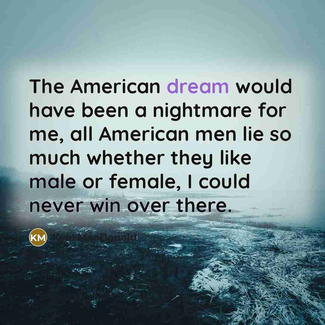 “The American dream would have been a nightmare for me,…” quote by Kyle MacDonald