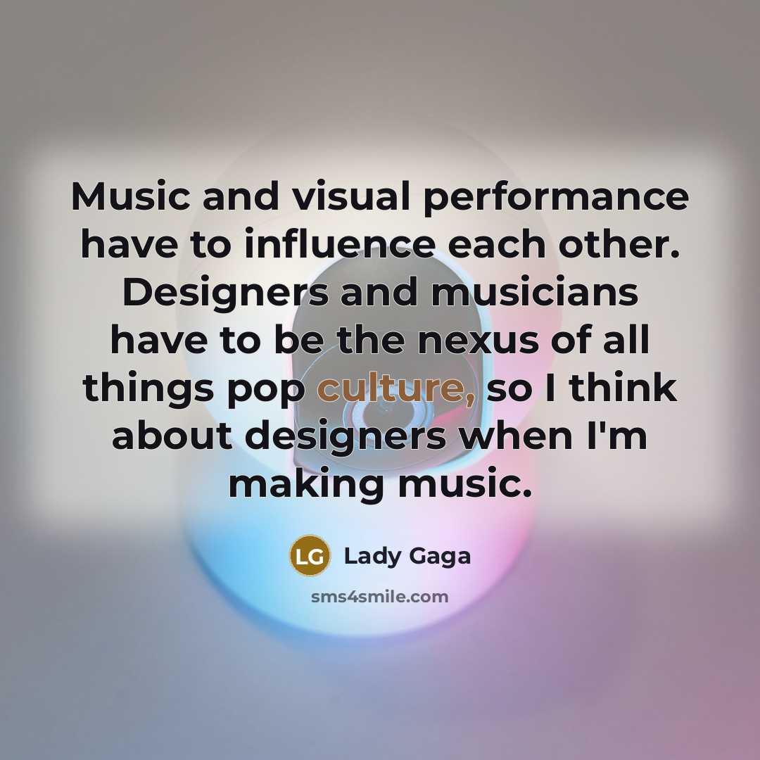 “Music and visual performance have to influence each other. Designers…” quote by Lady Gaga