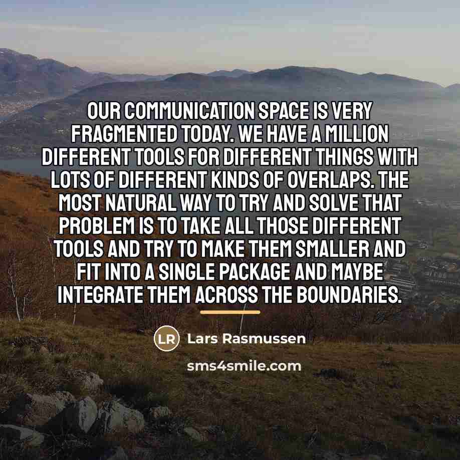 “Our communication space is very fragmented today. We have a…” quote by Lars Rasmussen