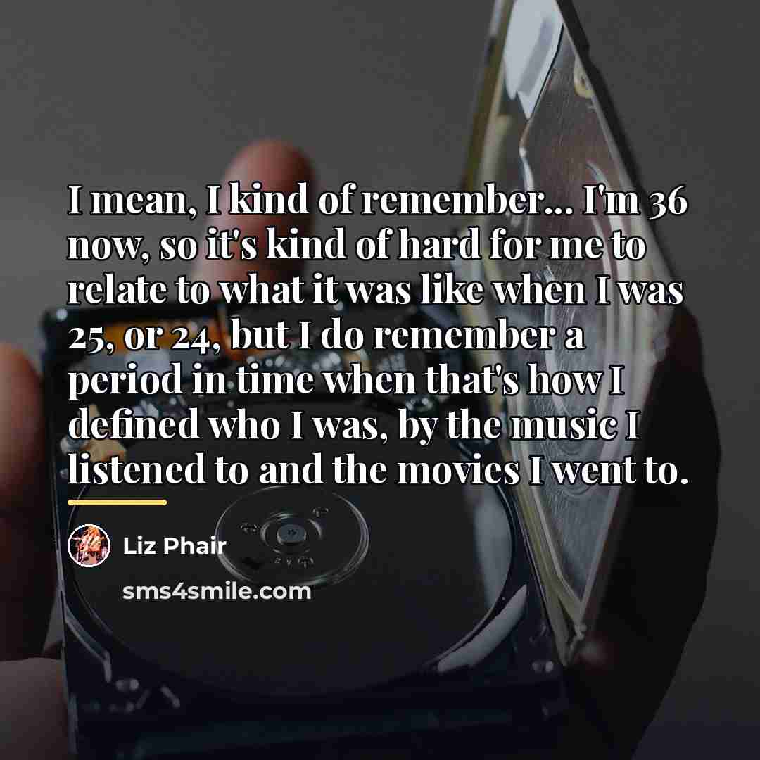 “I mean, I kind of remember... I'm 36 now, so…” quote by Liz Phair