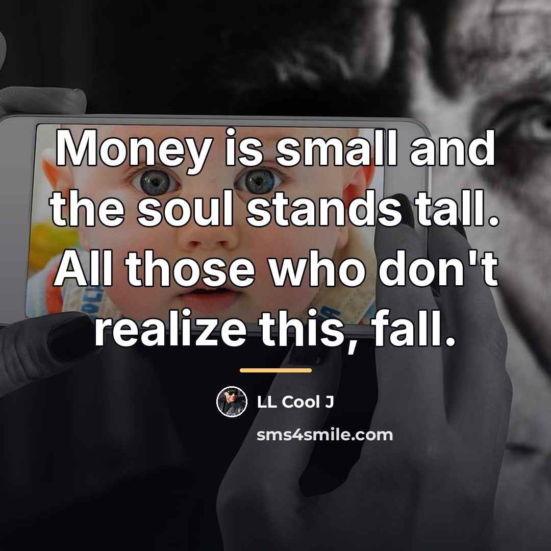“Money is small and the soul stands tall. All those…” quote by LL Cool J