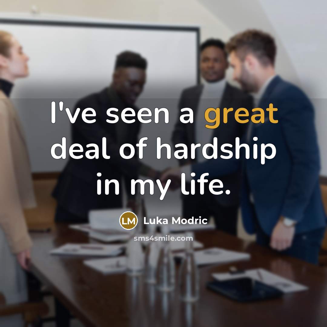 “I've seen a great deal of hardship in my life.…” quote by Luka Modric