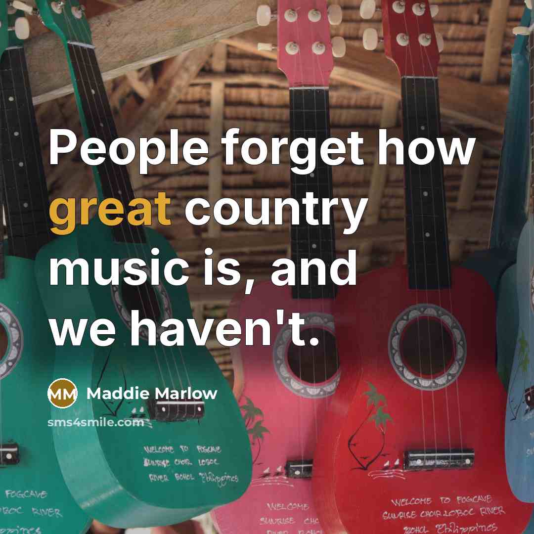 “People forget how great country music is, and we haven't.…” quote by Maddie Marlow