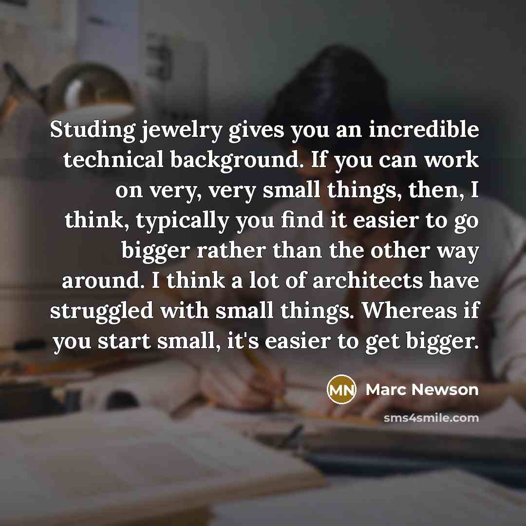 “Studing jewelry gives you an incredible technical background. If you…” quote by Marc Newson