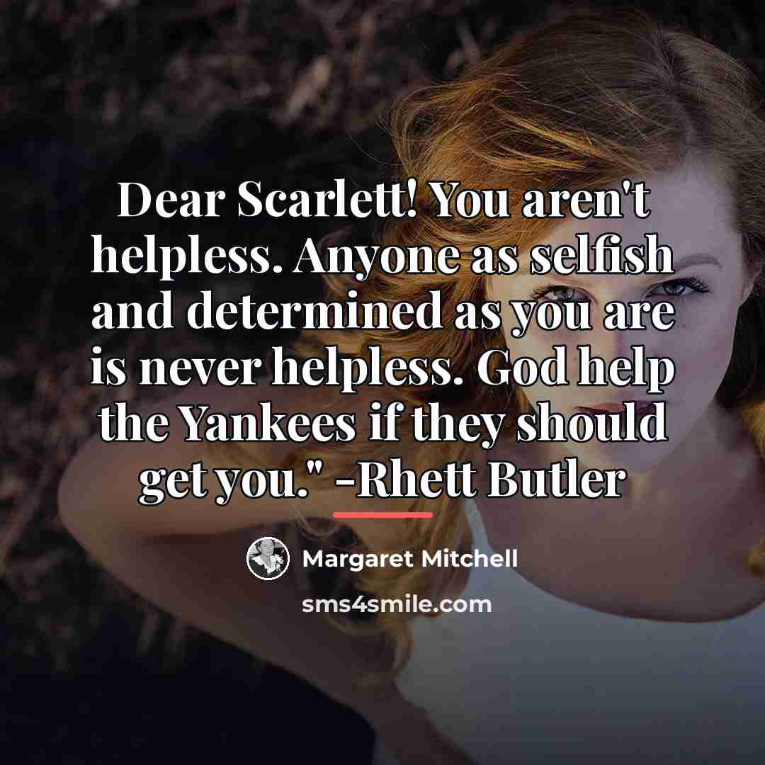 “Dear Scarlett! You aren't helpless. Anyone as selfish and determined…” quote by Margaret Mitchell