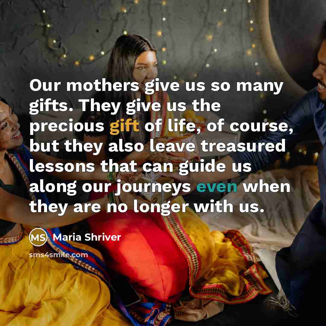 “Our mothers give us so many gifts. They give us…” quote by Maria Shriver