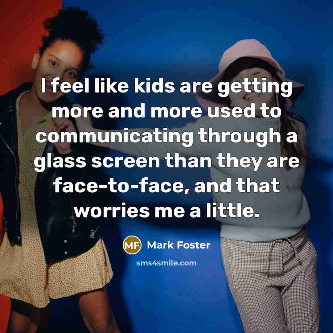 “I feel like kids are getting more and more used…” quote by Mark Foster