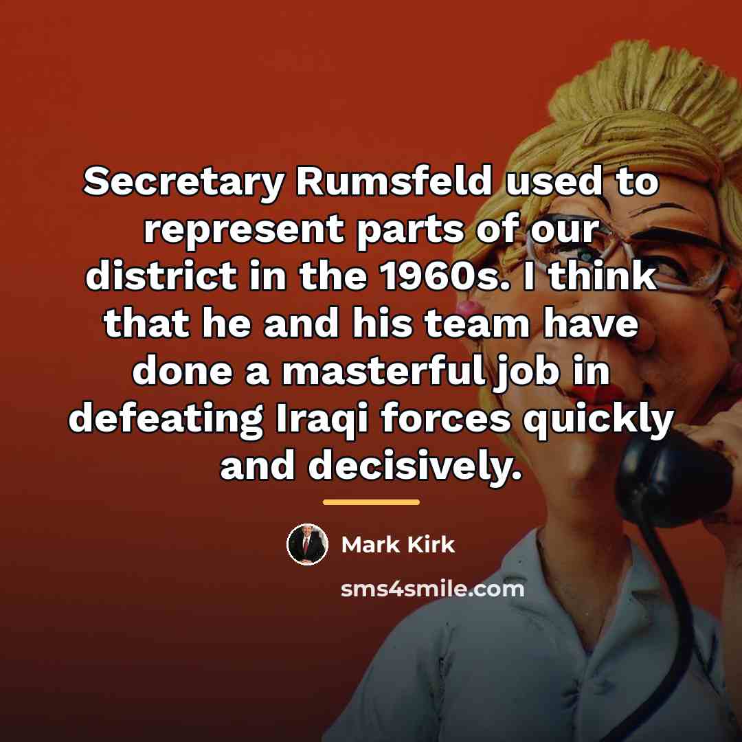 “Secretary Rumsfeld used to represent parts of our district in…” quote by Mark Kirk