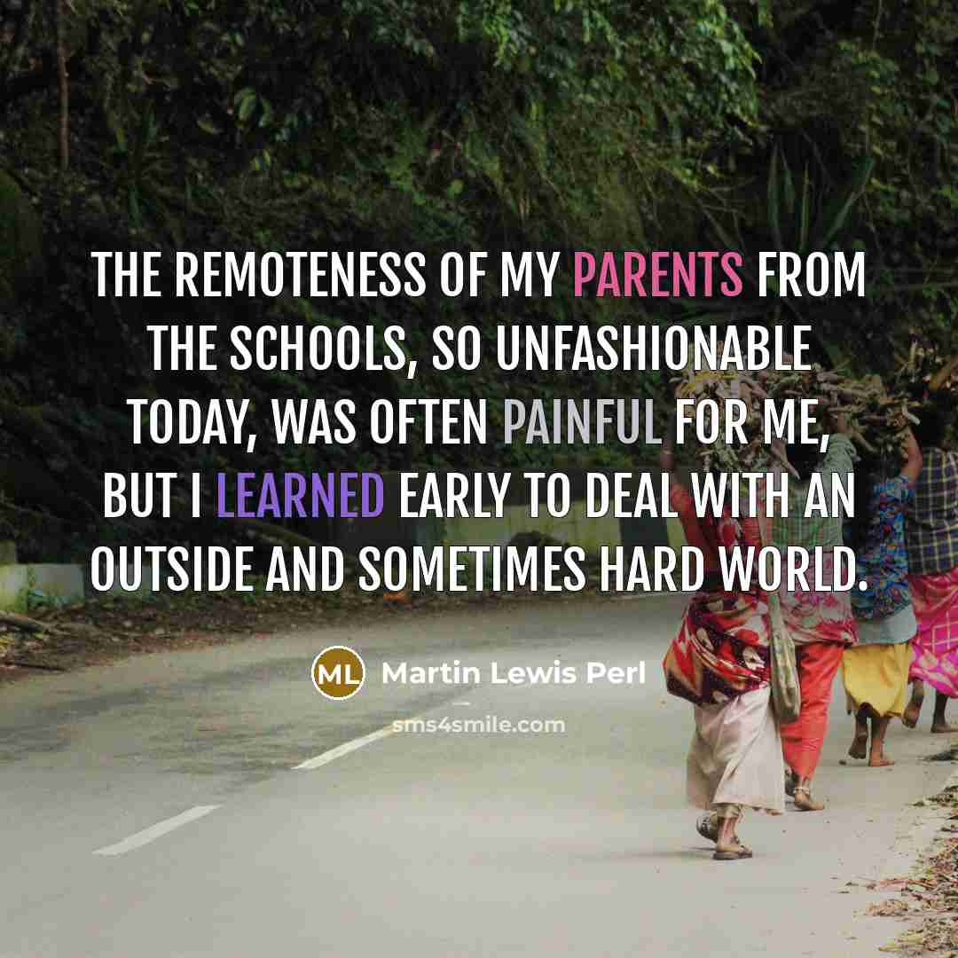 “The remoteness of my parents from the schools, so unfashionable…” quote by Martin Lewis Perl