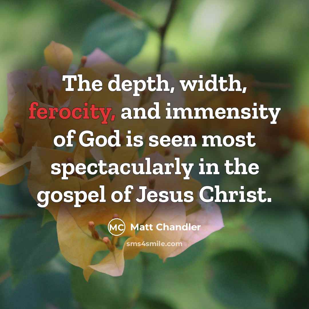 “The depth, width, ferocity, and immensity of God is seen…” quote by Matt Chandler