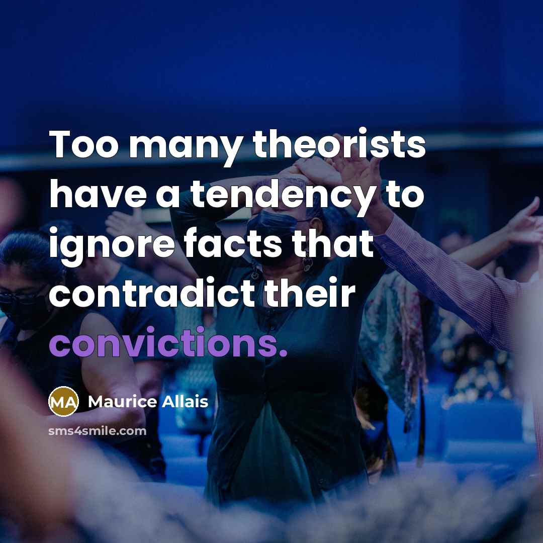 “Too many theorists have a tendency to ignore facts that contradict their convictions.” quote by Maurice Allais