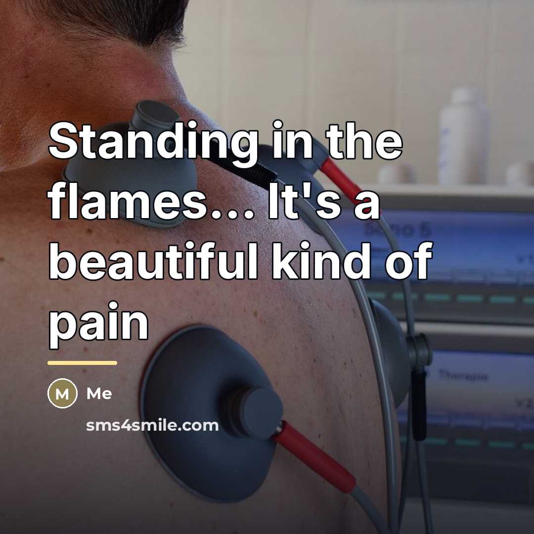 “Standing in the flames... It's a beautiful kind of pain…” quote by Me