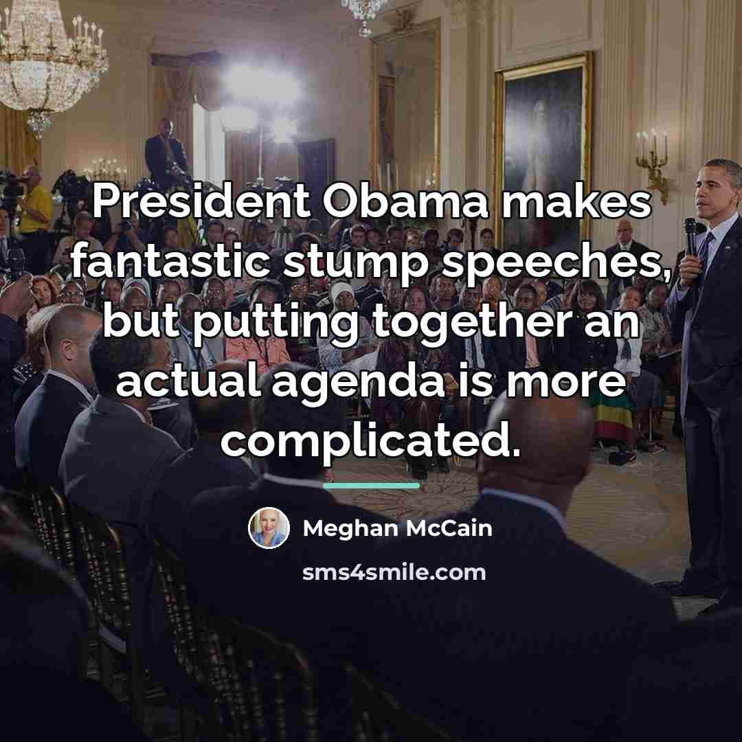 “President Obama makes fantastic stump speeches, but putting together an…” quote by Meghan McCain