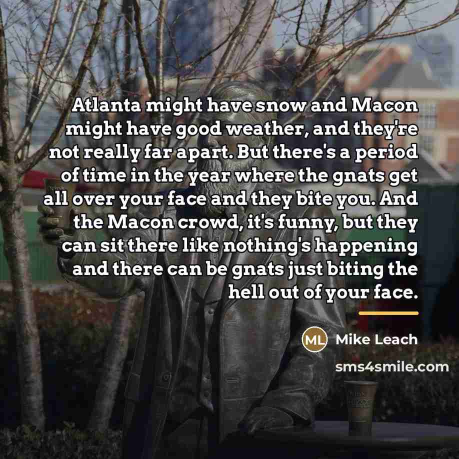 “Atlanta might have snow and Macon might have good weather,…” quote by Mike Leach