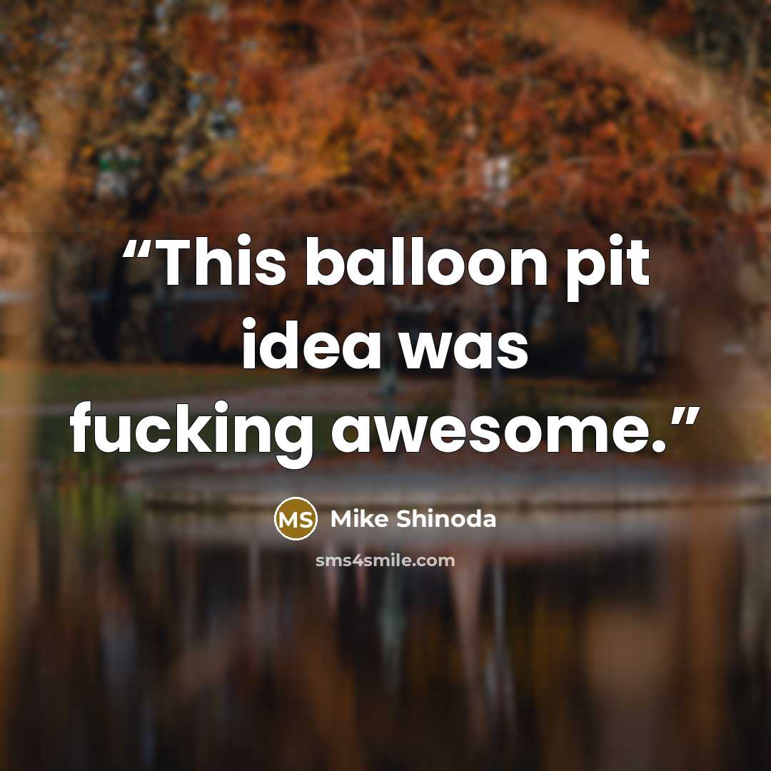“This balloon pit idea was fucking awesome.” quote by Mike Shinoda