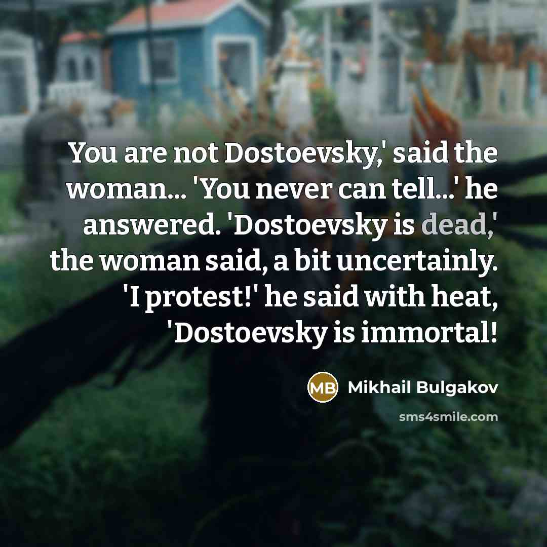 “You are not Dostoevsky,' said the woman... 'You never can…” quote by Mikhail Bulgakov