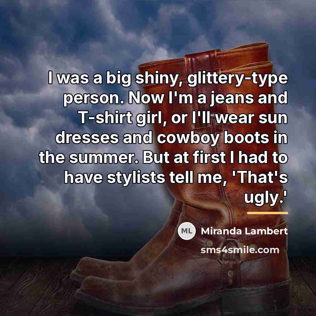 “I was a big shiny, glittery-type person. Now I'm a…” quote by Miranda Lambert
