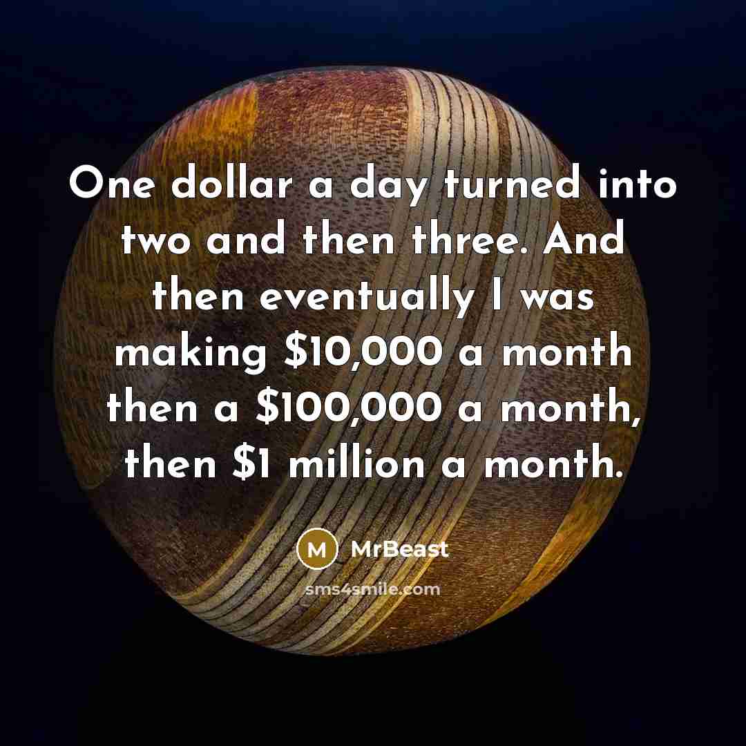 “One dollar a day turned into two and then three.…” quote by MrBeast