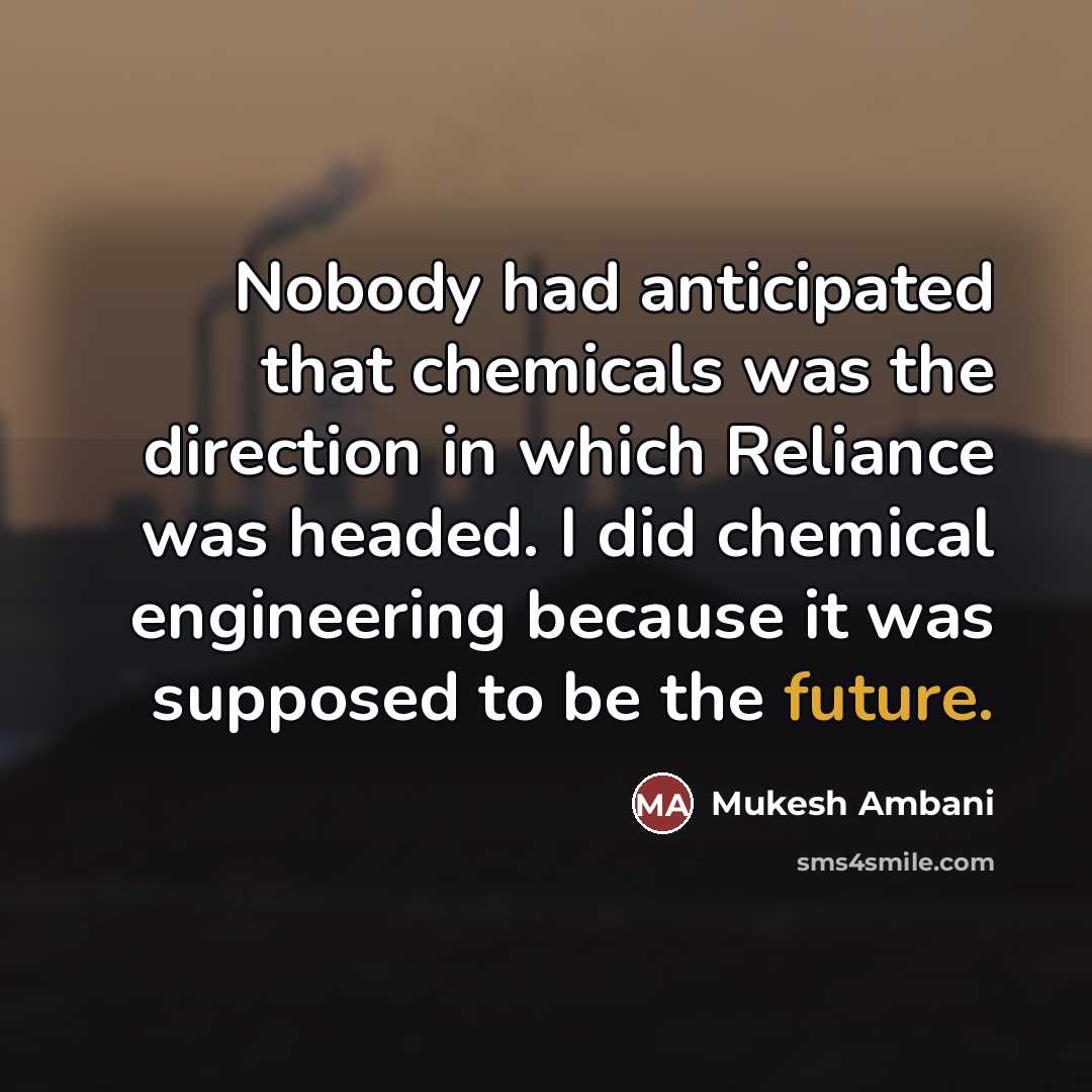 “Nobody had anticipated that chemicals was the direction in which…” quote by Mukesh Ambani