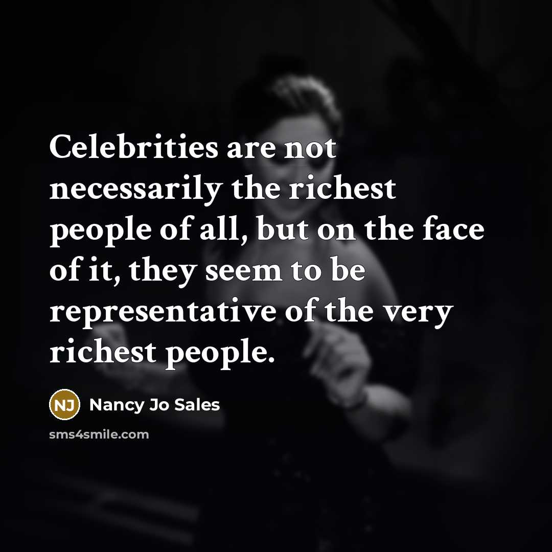 “Celebrities are not necessarily the richest people of all, but…” quote by Nancy Jo Sales