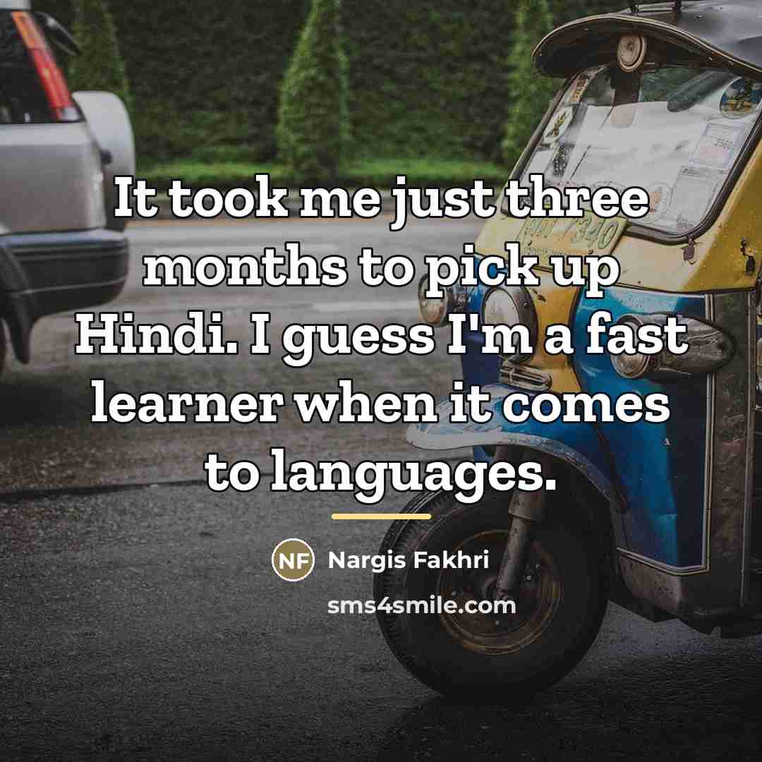 “It took me just three months to pick up Hindi.…” quote by Nargis Fakhri