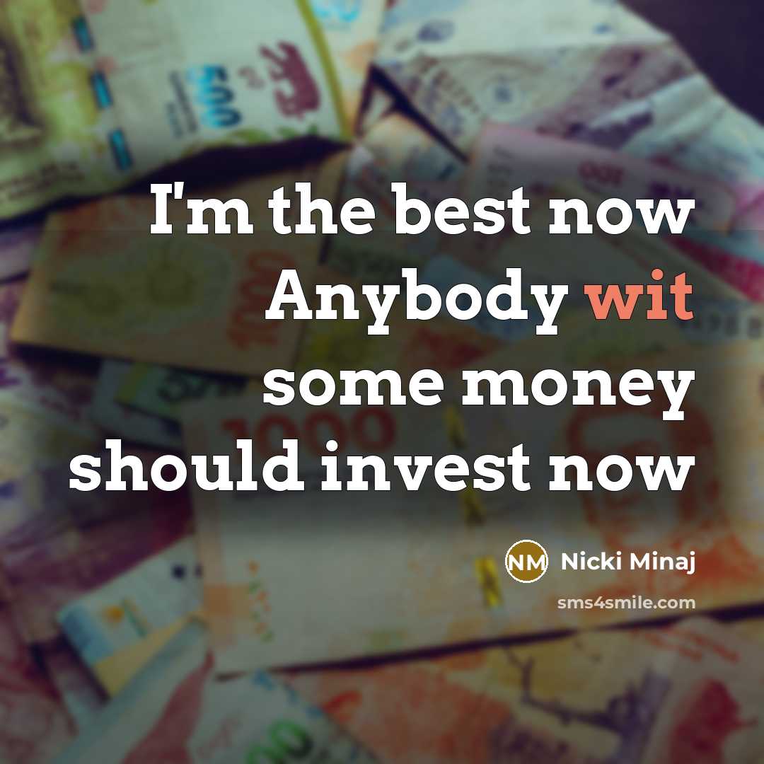 “I'm the best now Anybody wit some money should invest now” quote by Nicki Minaj