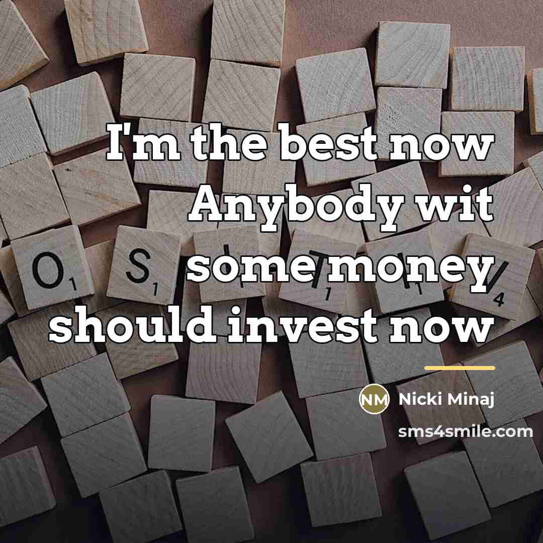 “I'm the best now Anybody wit some money should invest…” quote by Nicki Minaj