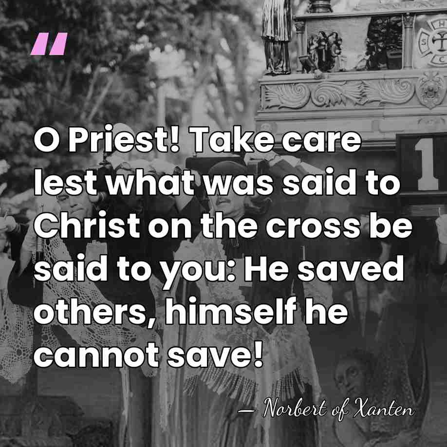 O Priest! Take care lest what was said to Christ on the&hellip; - Norbert of Xanten