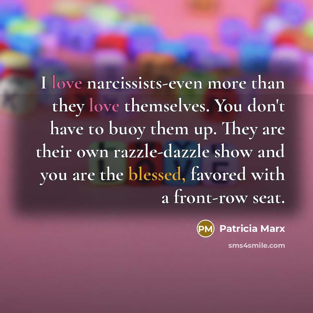 “I love narcissists-even more than they love themselves. You don't…” quote by Patricia Marx