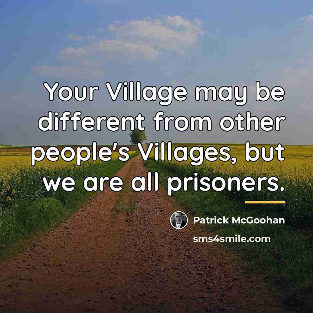 “Your Village may be different from other people's Villages, but…” quote by Patrick McGoohan