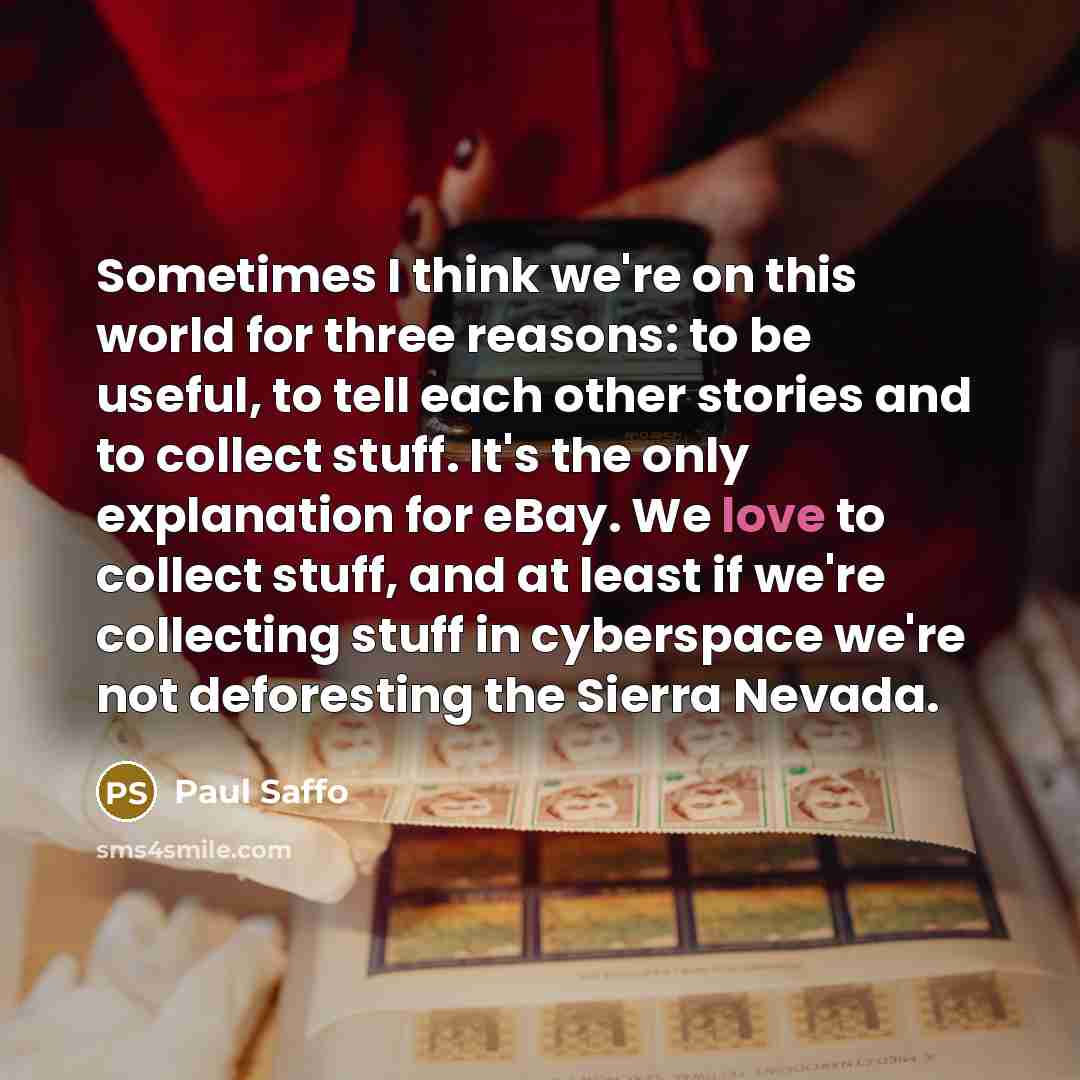 “Sometimes I think we're on this world for three reasons:…” quote by Paul Saffo