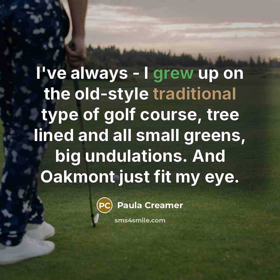 “I've always - I grew up on the old-style traditional…” quote by Paula Creamer