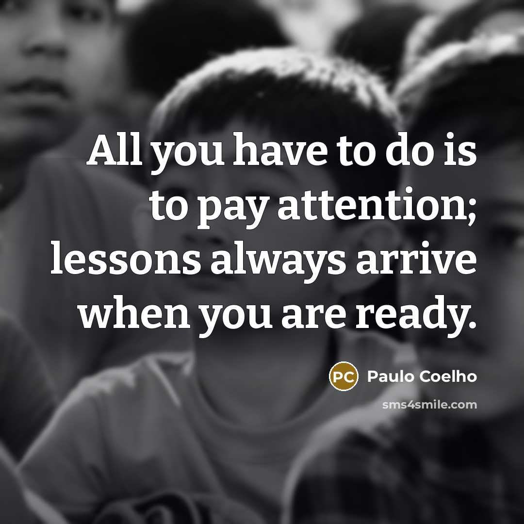“All you have to do is to pay attention; lessons…” quote by Paulo Coelho