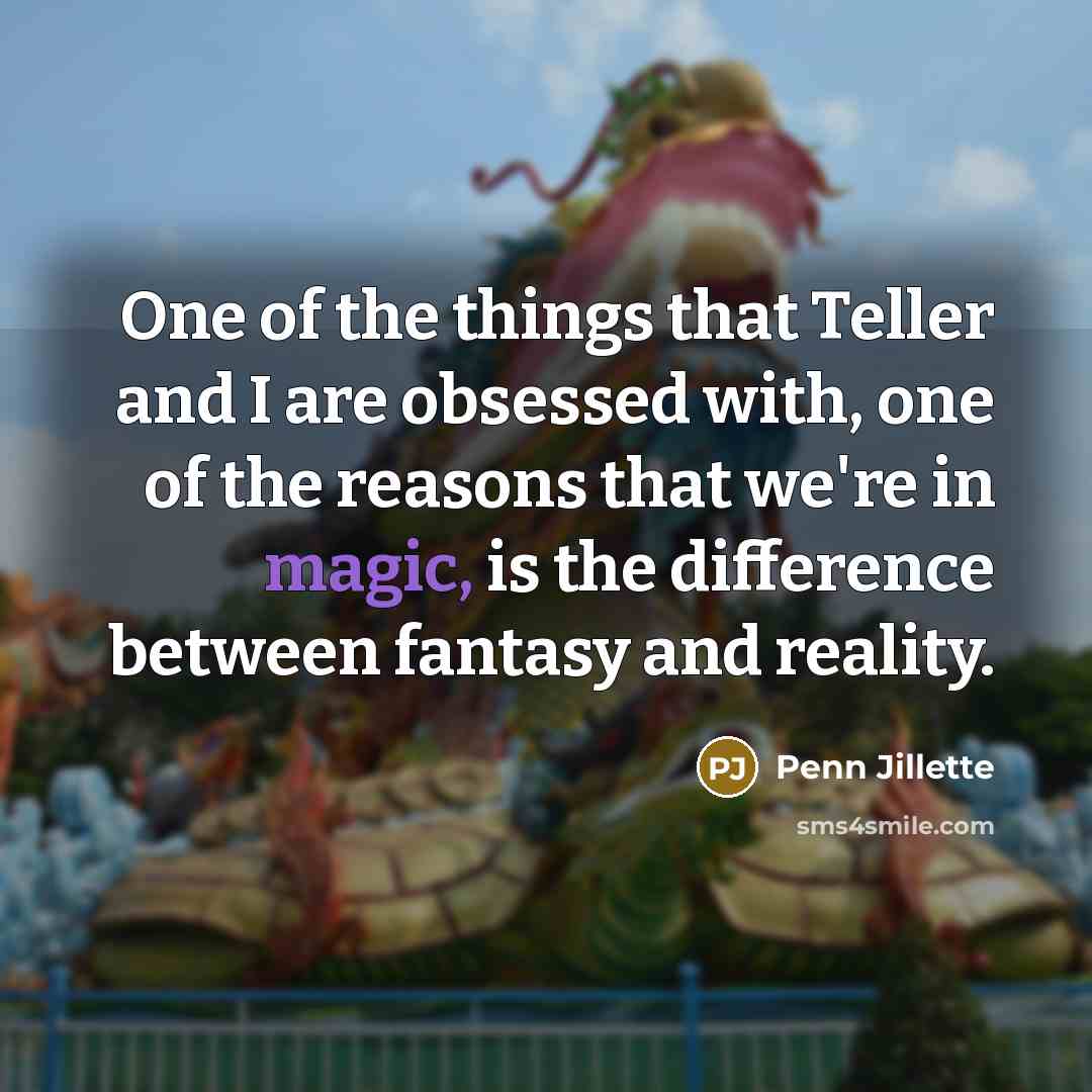 “One of the things that Teller and I are obsessed…” quote by Penn Jillette