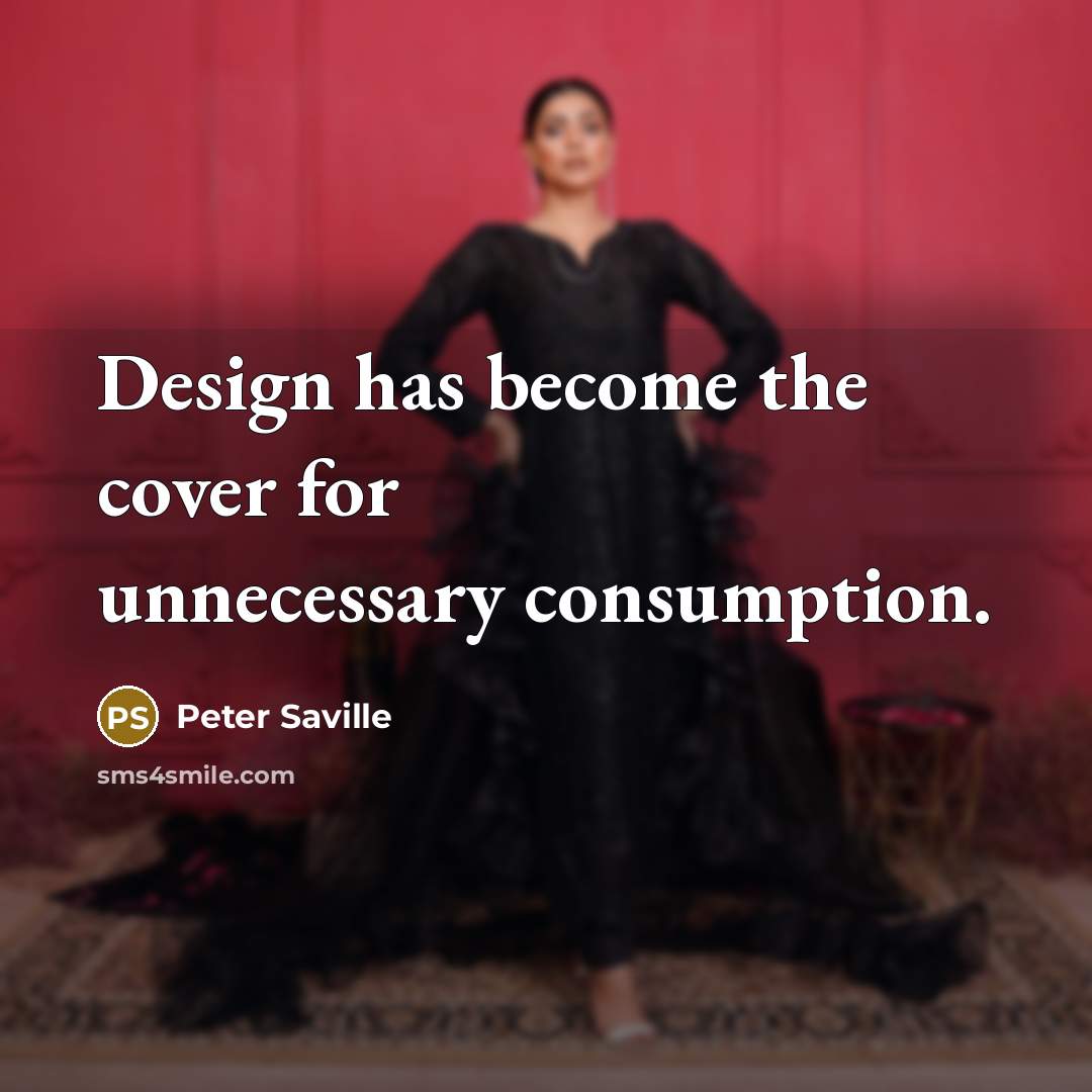 “Design has become the cover for unnecessary consumption.…” quote by Peter Saville