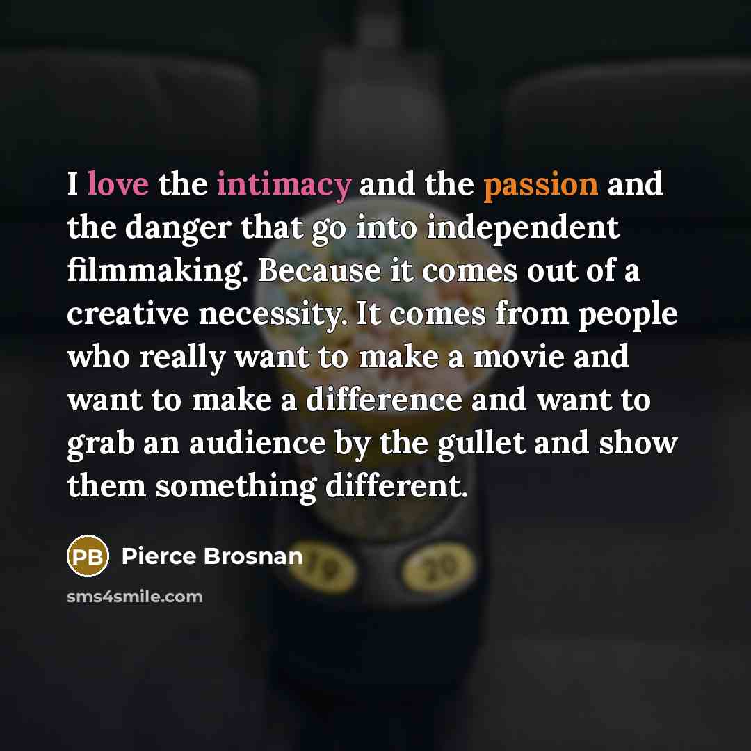 “I love the intimacy and the passion and the danger…” quote by Pierce Brosnan