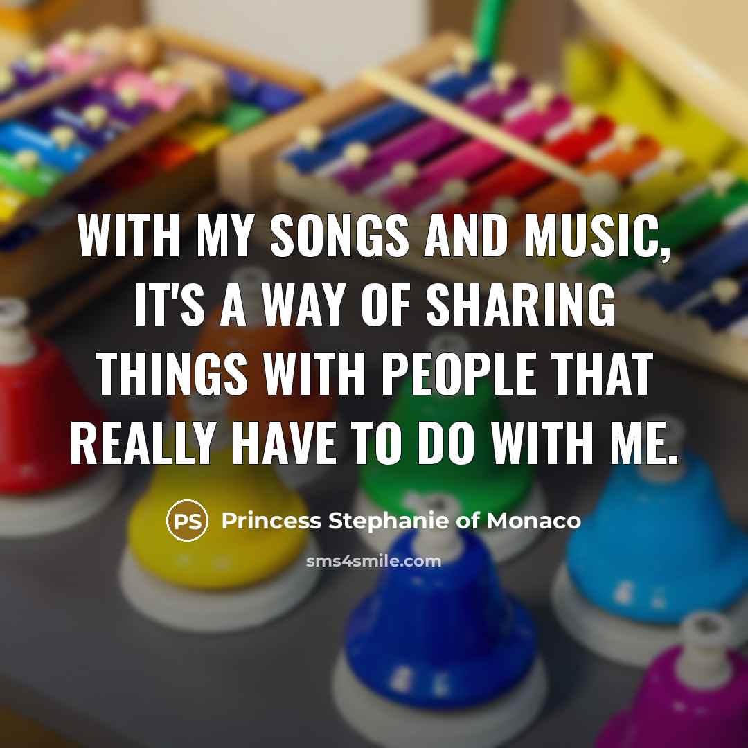 “With my songs and music, it's a way of sharing…” quote by Princess Stephanie of Monaco