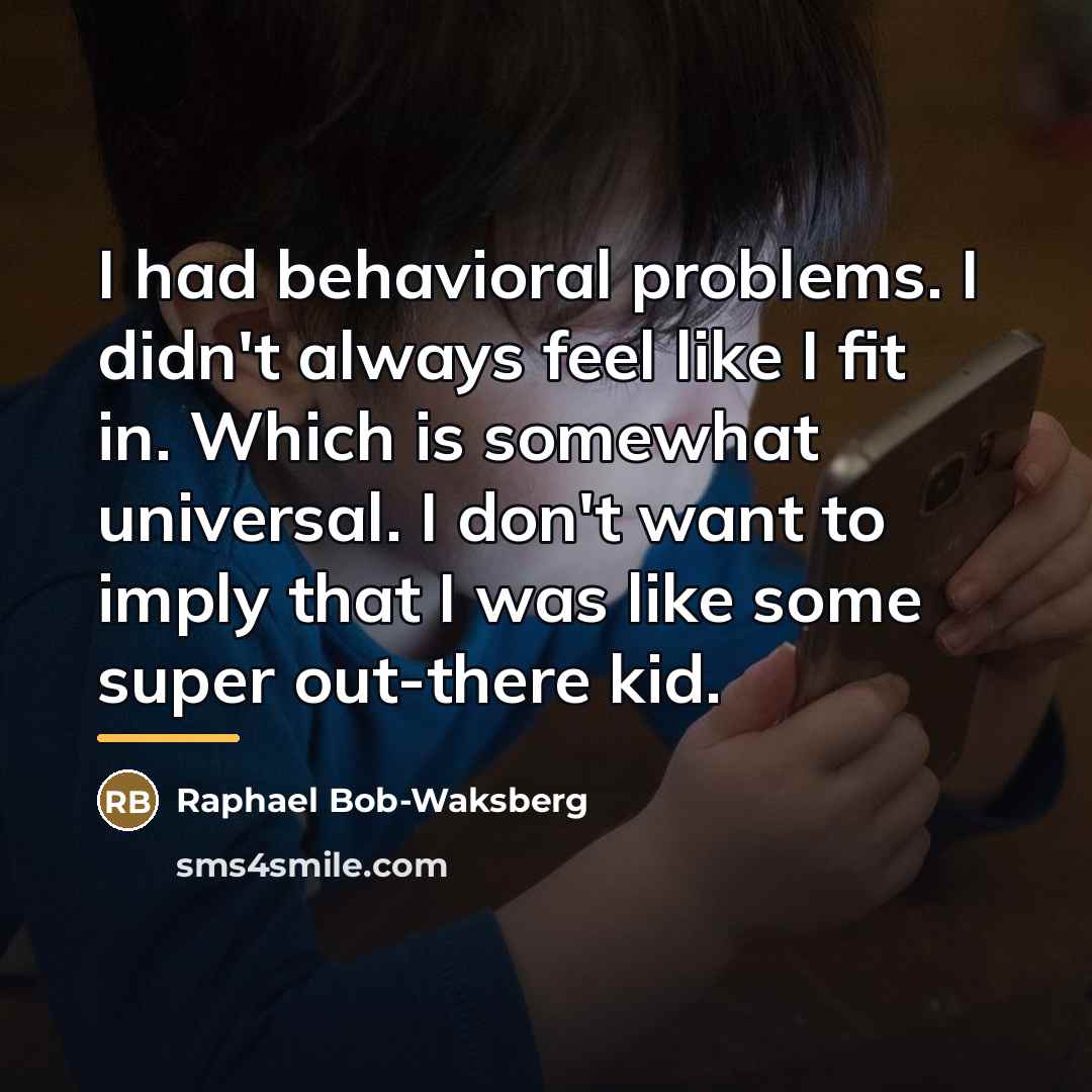 “I had behavioral problems. I didn't always feel like I…” quote by Raphael Bob-Waksberg