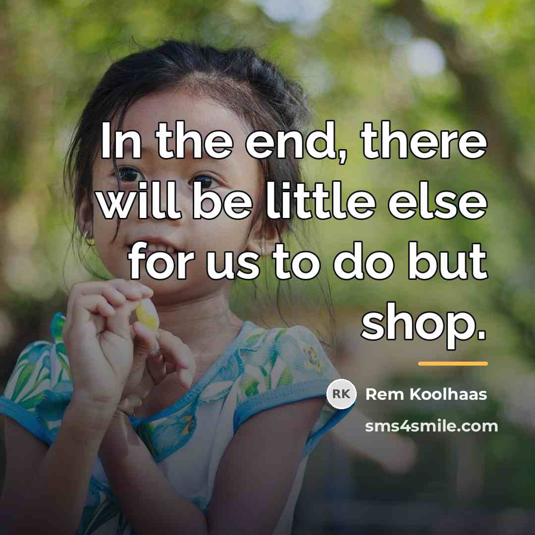 “In the end, there will be little else for us…” quote by Rem Koolhaas