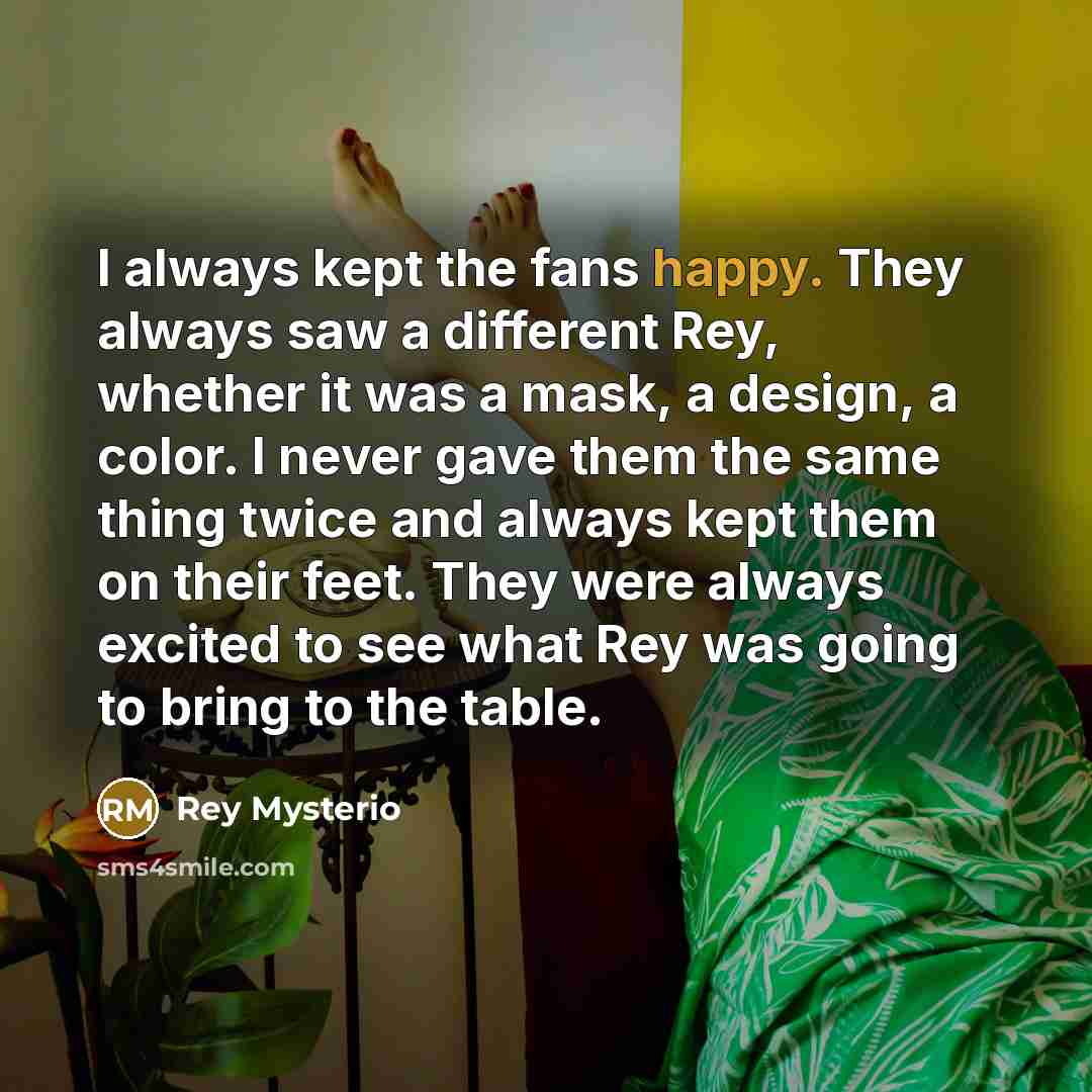 “I always kept the fans happy. They always saw a…” quote by Rey Mysterio