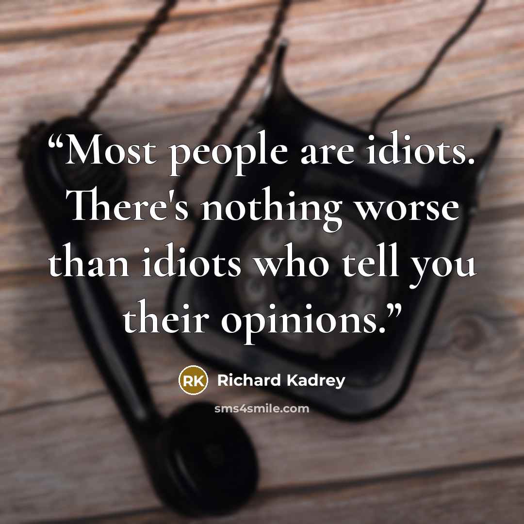 “Most people are idiots. There's nothing worse than idiots who tell you their opinions.” quote by Richard Kadrey