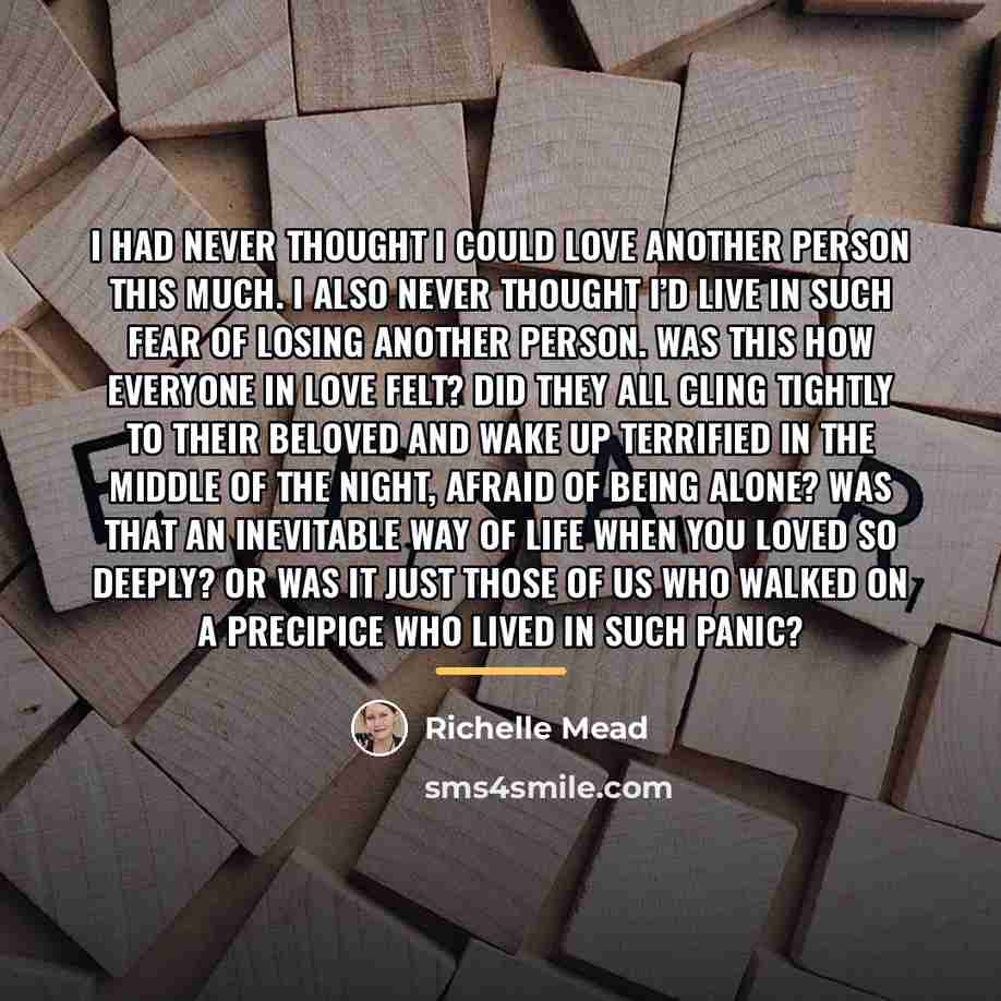“I had never thought I could love another person this…” quote by Richelle Mead