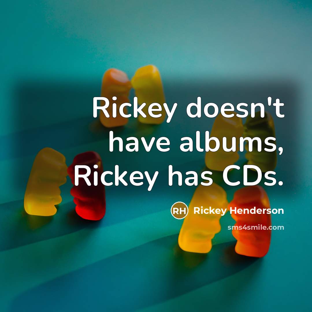 “Rickey doesn't have albums, Rickey has CDs.…” quote by Rickey Henderson